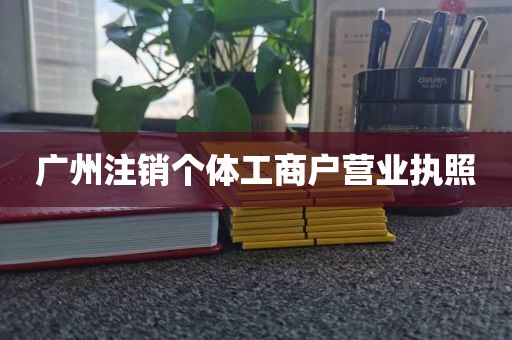 广州注销个体工商户营业执照