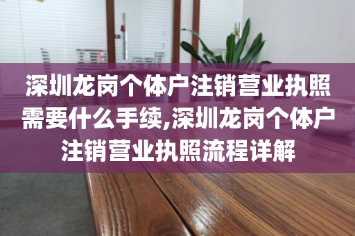 深圳龙岗个体户注销营业执照需要什么手续,深圳龙岗个体户注销营业执照流程详解