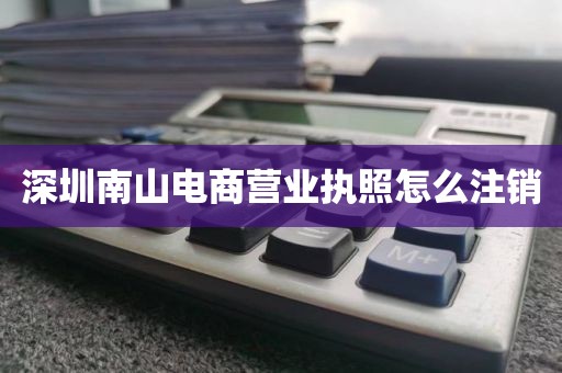 深圳南山电商营业执照怎么注销