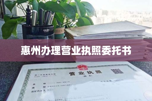 惠州办理营业执照委托书