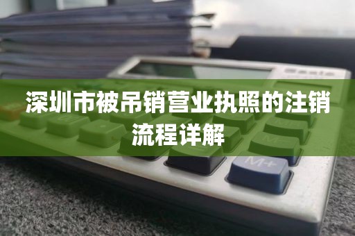 深圳市被吊销营业执照的注销流程详解