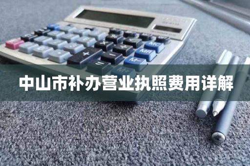 中山市补办营业执照费用详解