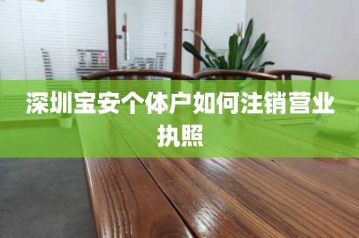 深圳宝安个体户如何注销营业执照