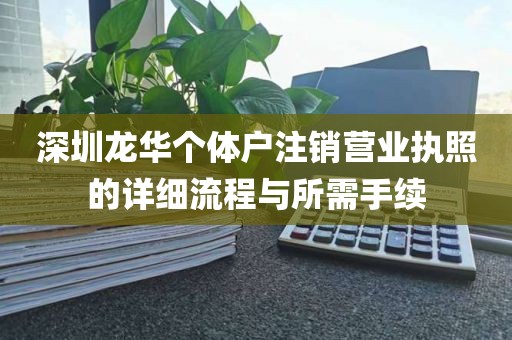 深圳龙华个体户注销营业执照的详细流程与所需手续