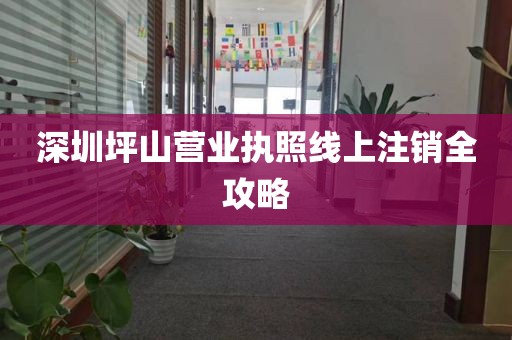 深圳坪山营业执照线上注销全攻略