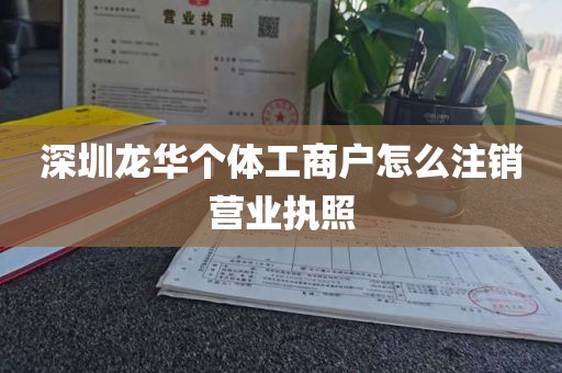 深圳龙华个体工商户怎么注销营业执照