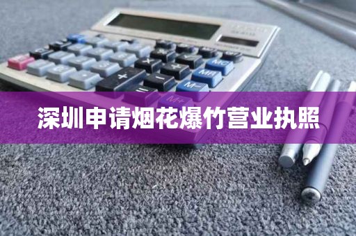 深圳申请烟花爆竹营业执照