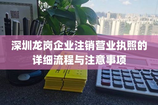 深圳龙岗企业注销营业执照的详细流程与注意事项