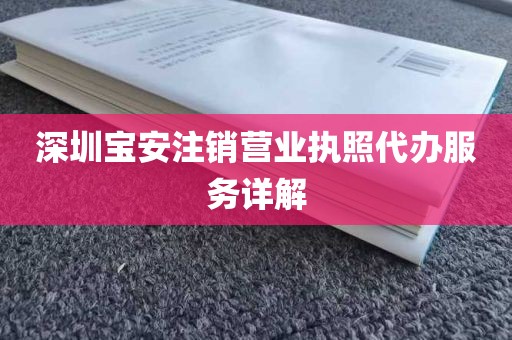 深圳宝安注销营业执照代办服务详解