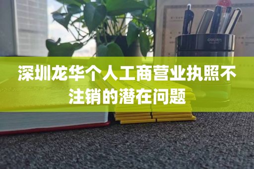 深圳龙华个人工商营业执照不注销的潜在问题