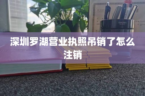 深圳罗湖营业执照吊销了怎么注销