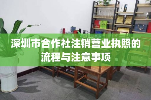 深圳市合作社注销营业执照的流程与注意事项
