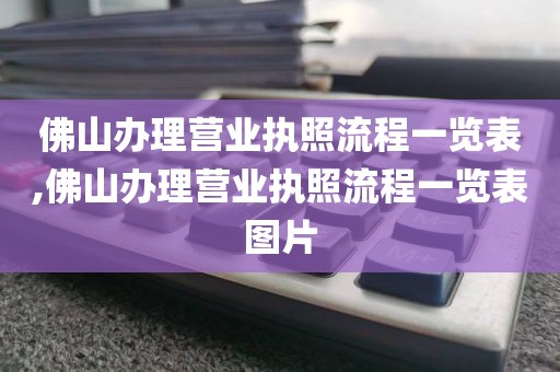 佛山办理营业执照流程一览表,佛山办理营业执照流程一览表图片