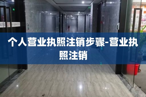 个人营业执照注销步骤-营业执照注销