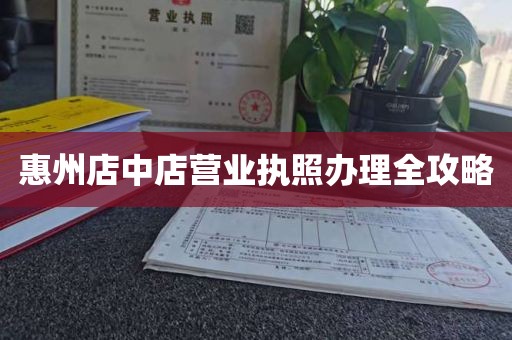 惠州店中店营业执照办理全攻略
