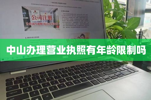 中山办理营业执照有年龄限制吗