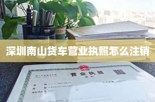 深圳南山货车营业执照怎么注销