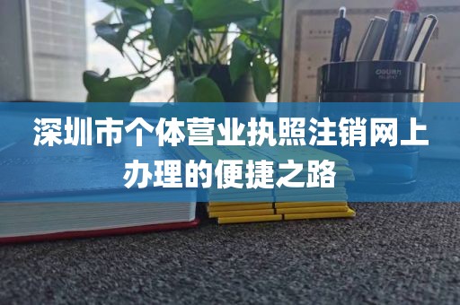 深圳市个体营业执照注销网上办理的便捷之路