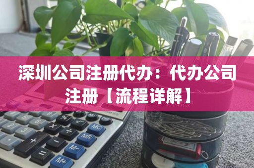 深圳公司注册代办:代办公司注册【流程详解】