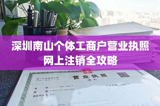 深圳南山个体工商户营业执照网上注销全攻略