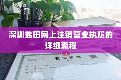 深圳盐田网上注销营业执照的详细流程