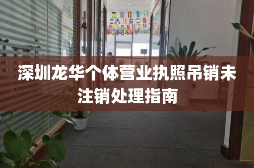 深圳龙华个体营业执照吊销未注销处理指南