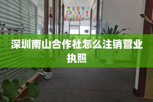 深圳南山合作社怎么注销营业执照