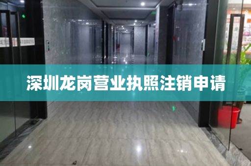 深圳龙岗营业执照注销申请