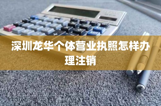 深圳龙华个体营业执照怎样办理注销