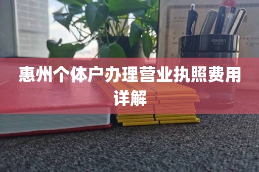 惠州个体户办理营业执照费用详解