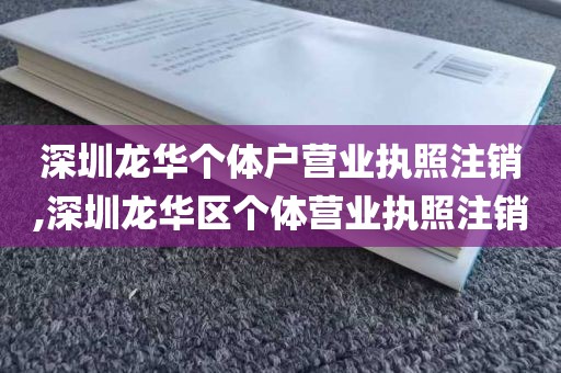 深圳龙华个体户营业执照注销,深圳龙华区个体营业执照注销