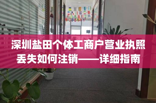 深圳盐田个体工商户营业执照丢失如何注销——详细指南