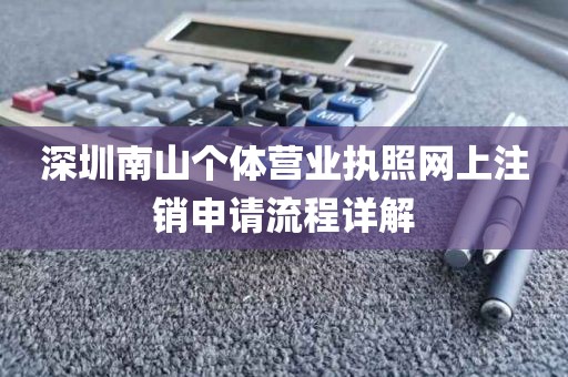 深圳南山个体营业执照网上注销申请流程详解