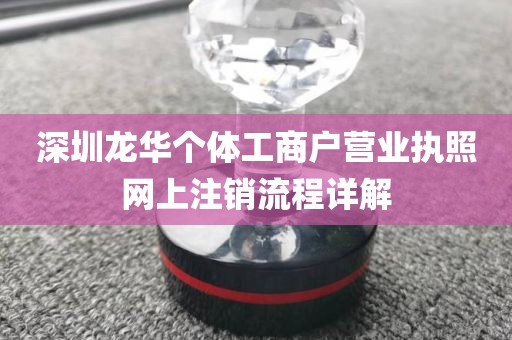 深圳龙华个体工商户营业执照网上注销流程详解