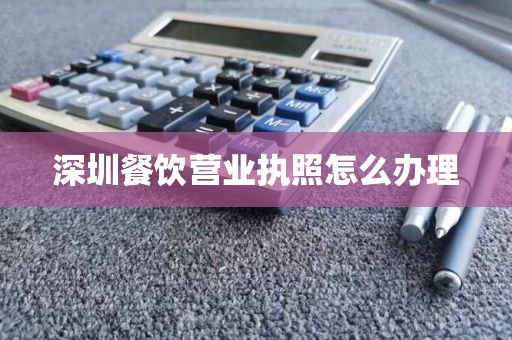 深圳餐饮营业执照怎么办理