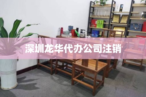 深圳龙华代办公司注销