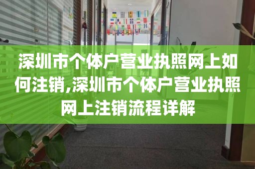 深圳市个体户营业执照网上如何注销,深圳市个体户营业执照网上注销流程详解