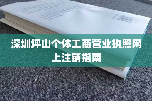 深圳坪山个体工商营业执照网上注销指南