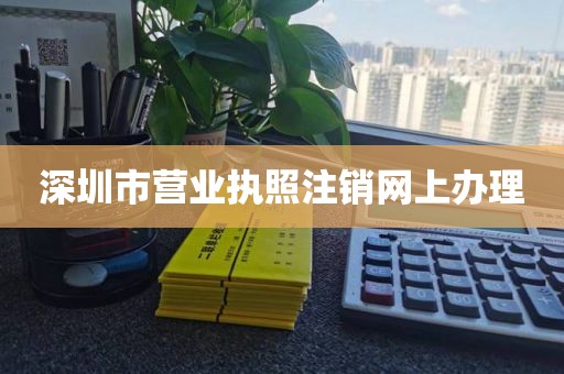 深圳市营业执照注销网上办理