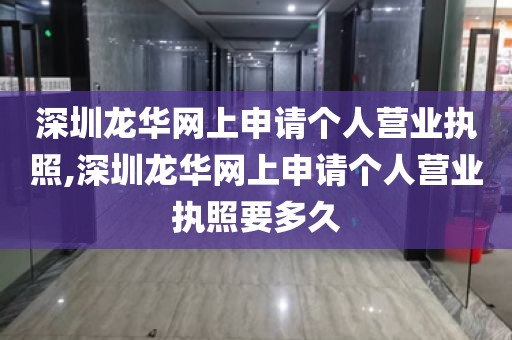 深圳龙华网上申请个人营业执照,深圳龙华网上申请个人营业执照要多久