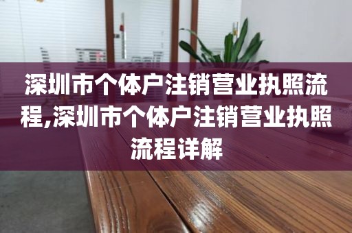 深圳市个体户注销营业执照流程,深圳市个体户注销营业执照流程详解