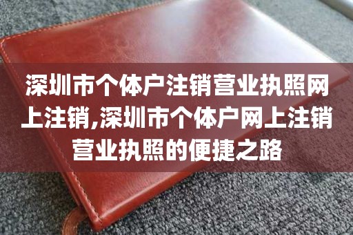 深圳市个体户注销营业执照网上注销,深圳市个体户网上注销营业执照的便捷之路