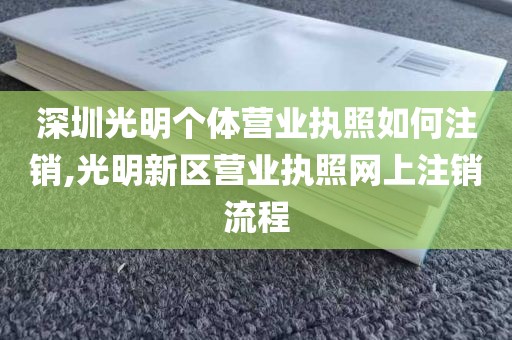 深圳光明个体营业执照如何注销,光明新区营业执照网上注销流程