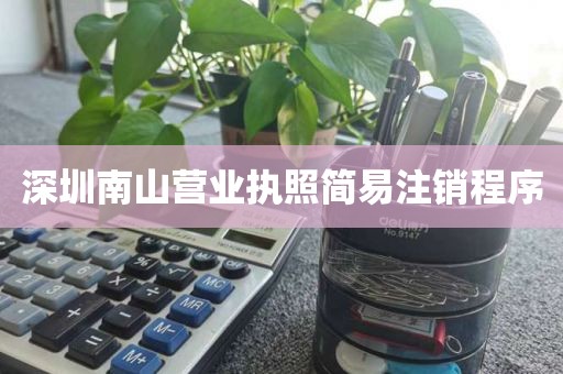 深圳南山营业执照简易注销程序