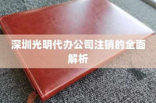 深圳光明代办公司注销的全面解析