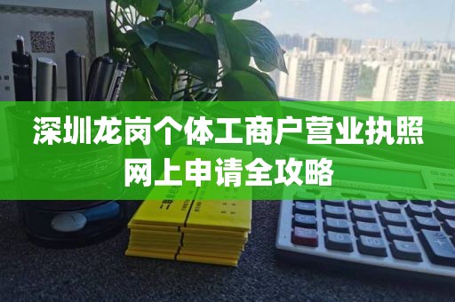 深圳龙岗个体工商户营业执照网上申请全攻略