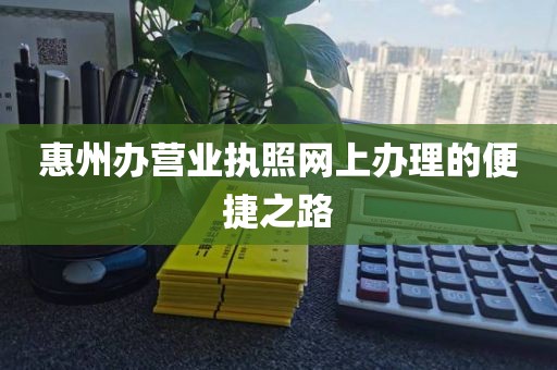 惠州办营业执照网上办理的便捷之路