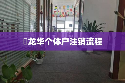 ​龙华个体户注销流程