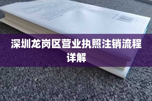 深圳龙岗区营业执照注销流程详解