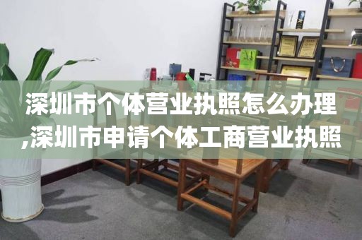深圳市个体营业执照怎么办理,深圳市申请个体工商营业执照